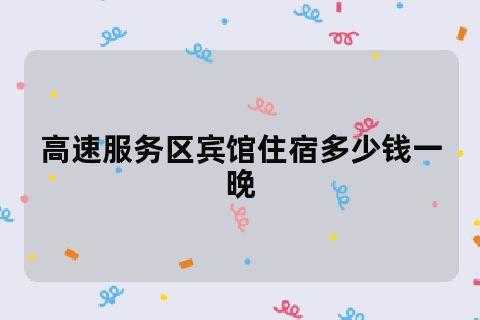 高速上住宿一般多少钱（高速上住宿一般多少钱一个月）-图1