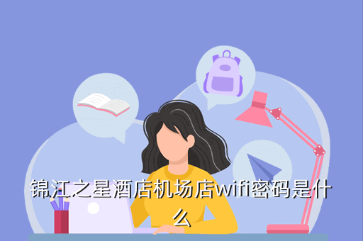 锦江酒店的wifi密码是多少（锦江酒店的wifi密码是多少）-图1